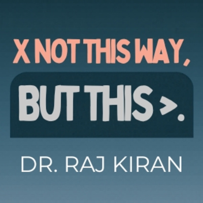 ×Not this way, but this>. Dr. Raj Kiran