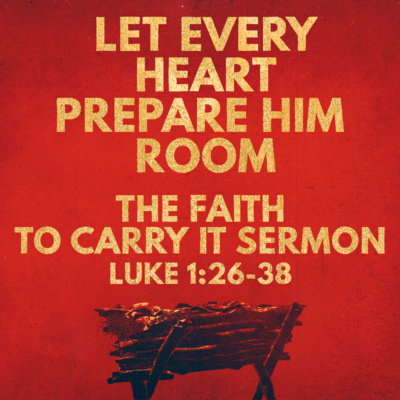 "Advent: Let Every Heart Prepare Him Room - The Faith to Carry It" Sermon by Pastor Mark Hunt Recorded on December 14, 2025
