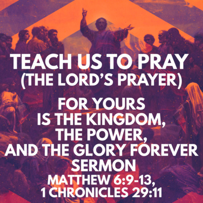  "The Lord's Prayer: For Yours is the Kingdom, and the Power, and the Glory Forever" Sermon by Pastor Mark Hunt Recorded on March 22, 2026