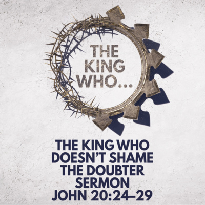 "The King Who Doesn’t Shame the Doubter" Sermon by Pastor Mark Hunt Recorded on April 12, 2026