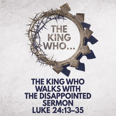 "The King Who Walks With the Disappointed" Sermon by Pastor Mark Hunt Recorded on April 26, 2026