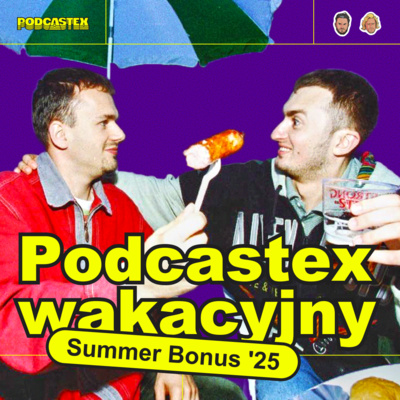 PODCASTEX WAKACYJNY! Summer Bonus 2025