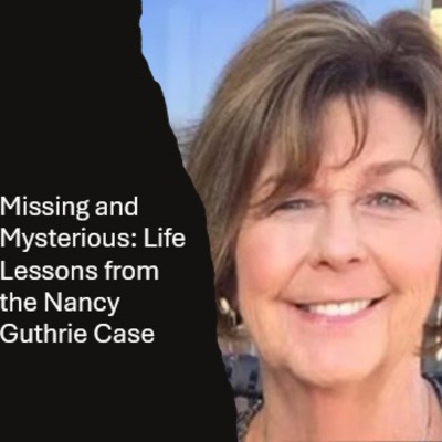 Missing and Mysterious: Life Lessons from the Nancy Guthrie Case #nancyguthrie #lifelessons