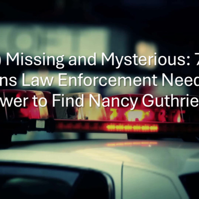 (Part 2) Missing and Mysterious: 7 Questions Law Enforcement Needs to Answer to Find Nancy Guthrie