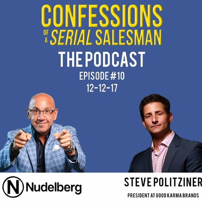 Confessions of a Serial Salesman The Podcast with Steve Politziner, President at Good Karma Brands
