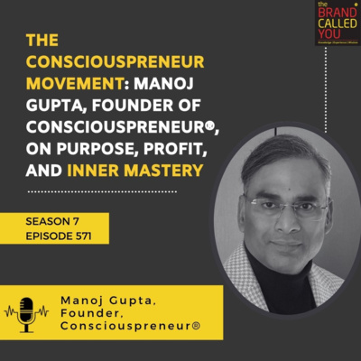 The Consciouspreneur Movement: Manoj Gupta, Founder of Consciouspreneur®, on Purpose, Profit, and Inner Mastery