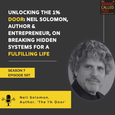 Unlocking the 1% Door: Neil Solomon, Author & Entrepreneur, on Breaking Hidden Systems for a Fulfilling Life