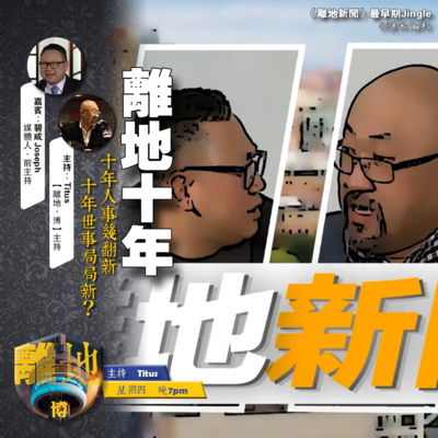 【離地十年】十年人事幾翻新 十年世事局局新?《離地.博 2026.07.02》
