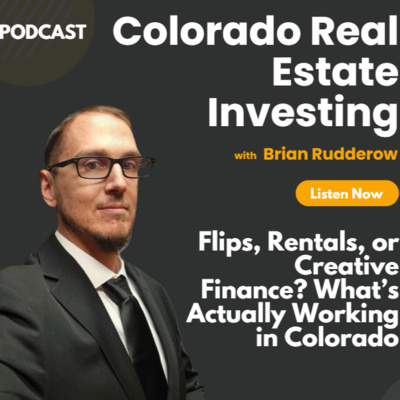 Flips, Rentals, or Creative Finance? What’s Actually Working in Colorado