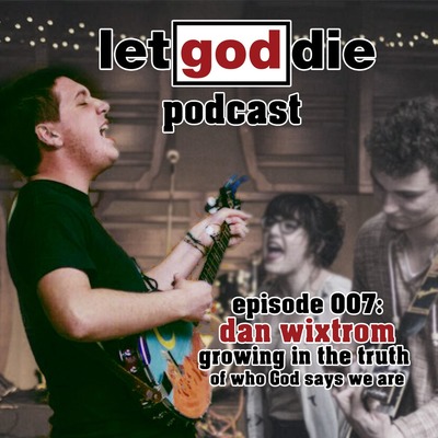 007 - Dan Wixtrom - growing in the truth of who God says we are
