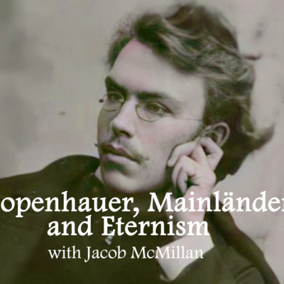 Schopenhauer, Mainländer, and Eternism with Jacob McMillan