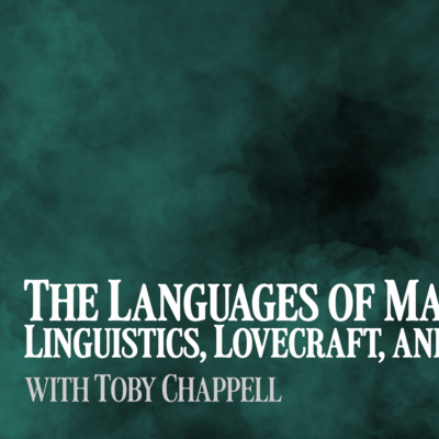 The Languages of Magic: Linguistics, Lovecraft, and Language Virus with Toby Chappell
