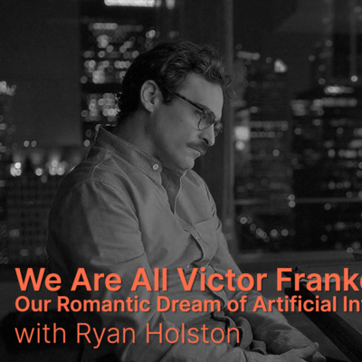 We Are All Victor Frankenstein: Our Romantic Dream of Artificial Intelligence with Ryan Holston