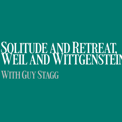 Silence and Solitude, Weil and Wittgenstein with Guy Stagg