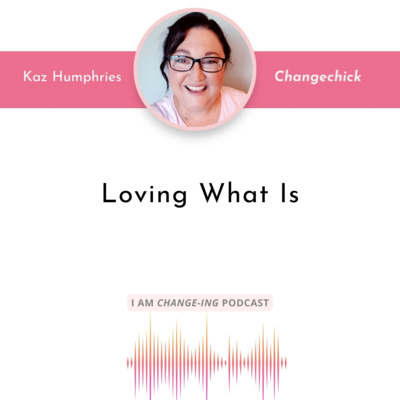 Episode 44 - Loving What Is