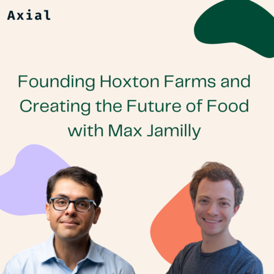 Founding Hoxton Farms and Creating the Future of Food with Max Jamilly