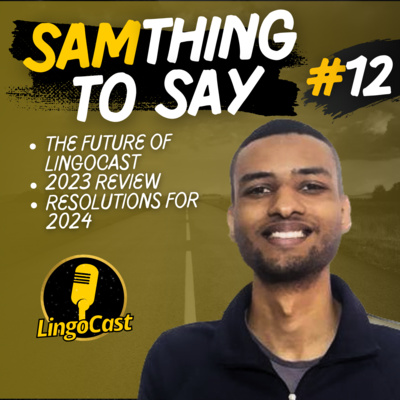 SamThing To Say #12 l The Future of LingoCast, 2023 Review and Resolutions for 2024