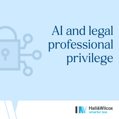 What are Australian courts and regulators saying about AI and legal professional privilege?