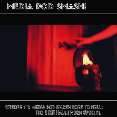 Episode 111 - Media Pod Smash Goes To Hell: The 2021 Halloween Special episode artwork