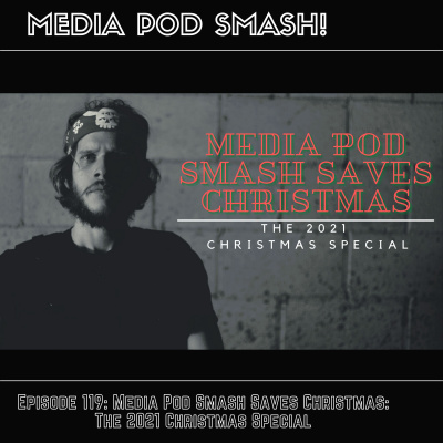 Episode 119 - Media Pod Smash Saves Christmas: The 2021 Christmas Special episode artwork