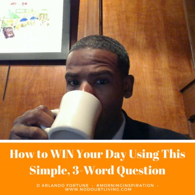 How to WIN Your Day Using This Simple, 3-Word Question