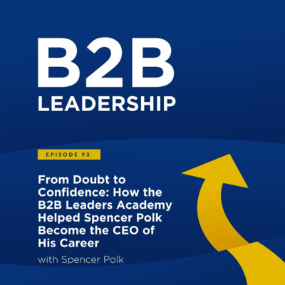 From Doubt to Confidence: How the B2B Leaders Academy Helped Spencer Polk Become the CEO of His Career