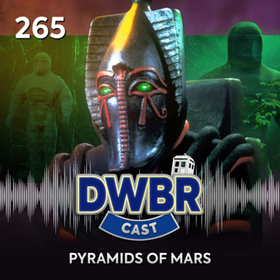 DWBRcast 265 - Série Clássica: Pyramids of Mars!