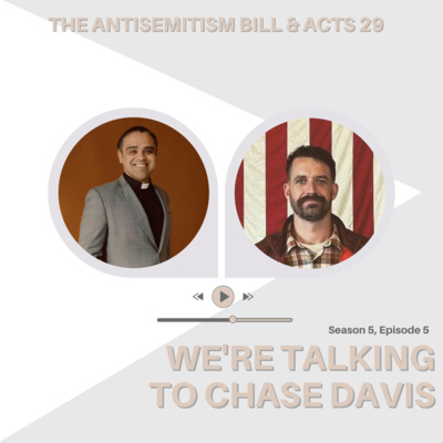 Season 5, Episode 5: ACTS 29 and the Antisemitism Awareness Bill with Chase Davis