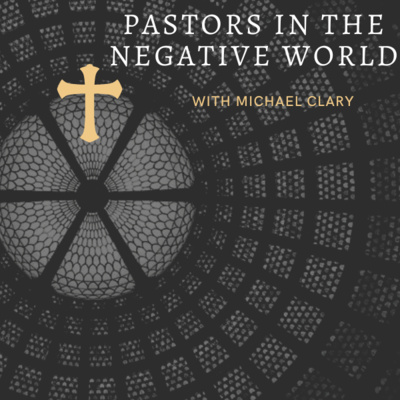 Season 5, Episode 13: Pastoring in the Negative World with Michael Clary