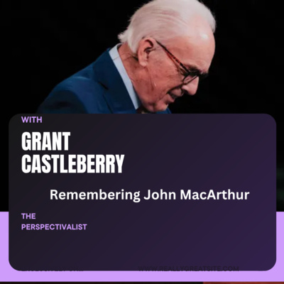 Episode 6, Season 5: Remembering John MacArthur • featuring Rev. Grant Castleberry