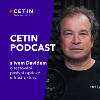 CETIN podcast – s Ivo Davidem o testování pasivní optické infrastruktury