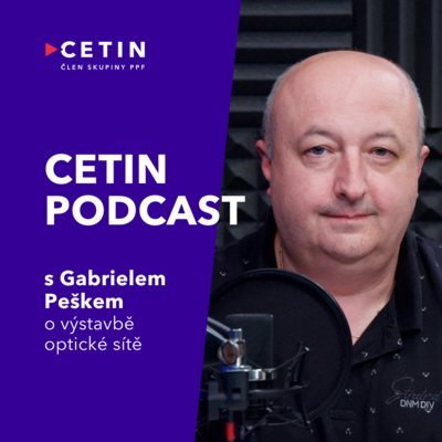 CETIN podcast – s Gabrielem Peškem o výstavbě optické sítě