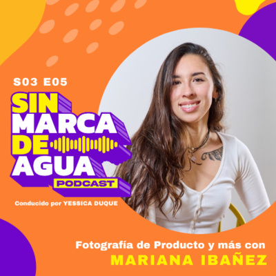 S03 E05 | Fotografía de Producto y más | MARIANA IBAÑEZ
