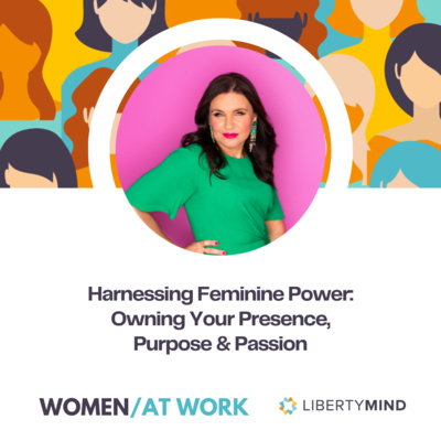 Harnessing Feminine Power: Owning Your Presence, Purpose & Passion