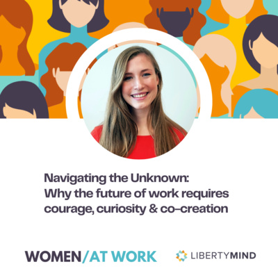 Navigating the unknown: Why the future of work requires courage, curiosity & co-creation