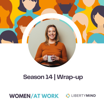 Season 14 Wrap-up | Women at Work - Why it matters to me