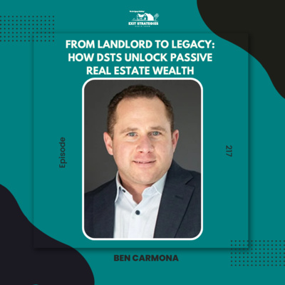 EP 217: From Landlord to Legacy: How DSTs Unlock Passive Real Estate Wealth with Ben Carmona