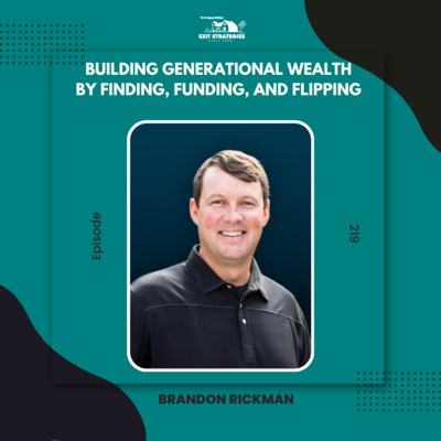 EP 219: Building Generational Wealth by Finding, Funding, and Flipping with Brandon Rickman