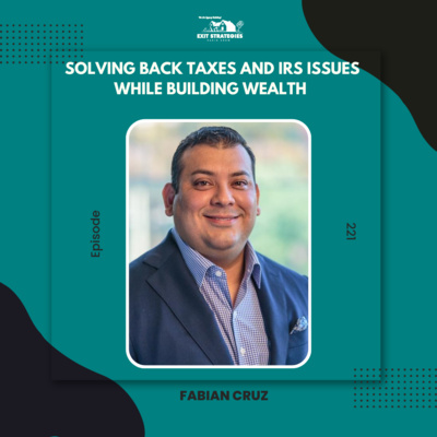 EP 221: Solving Back Taxes and IRS Issues While Building Wealth with Fabian Cruz