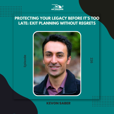 EP 226: Protecting Your Legacy Before It’s Too Late: Exit Planning Without Regrets with Kevon Saber