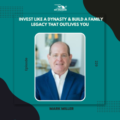 EP 229: Invest Like a Dynasty & Build a Family Legacy That Outlives You with Mark Miller