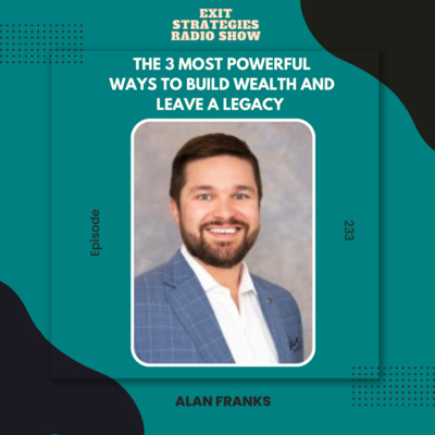 EP 233: The 3 Most Powerful Ways to Build Wealth and Leave a Legacy with Alan Franks