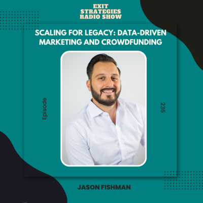 EP 236: Scaling for Legacy: Data-Driven Marketing and Crowdfunding with Jason Fishman