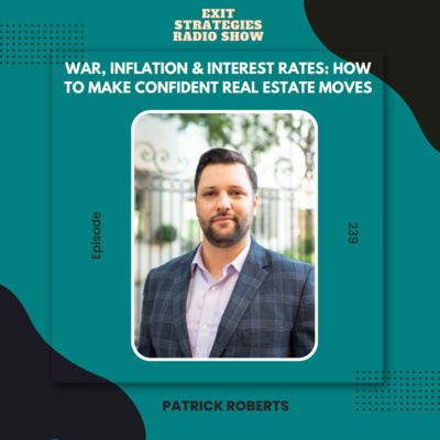 EP 239: War, Inflation & Interest Rates: How to Make Confident Real Estate Moves with Patrick Roberts