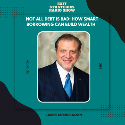 Not All Debt Is Bad: How Smart Borrowing Can Build Wealth | James Mendelsohn 