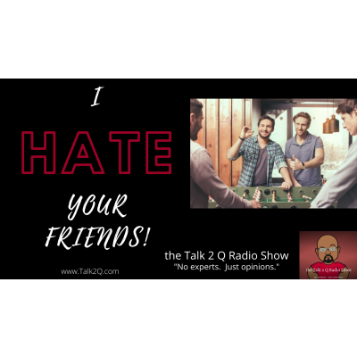 I Hate Your Friends!