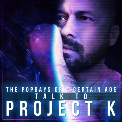 75.0 The Pop Gays Talk To: Project K