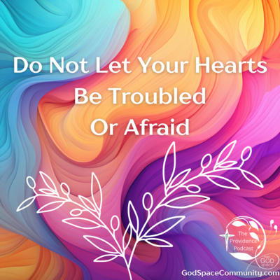 Do Not Let Your Hearts Be Troubled or Afraid