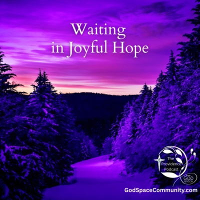 Waiting in Joyful Hope | Advent Reflection on Trust, Longing, and God’s Presence, Providence Podcast Bonus Episode