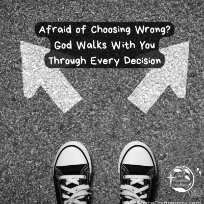 Afraid of Choosing Wrong? God Walks with You Through Every Decision